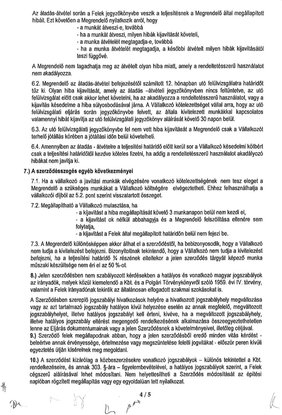 átvételét megtagadja, a későbbi átvételt milyen hibák kijavításától teszi függővé. A Megrendelő nem tagadhatja meg az átvételt oiyan hiba miatt, amely a rendeltetésszerű használatot nem akadályozza.