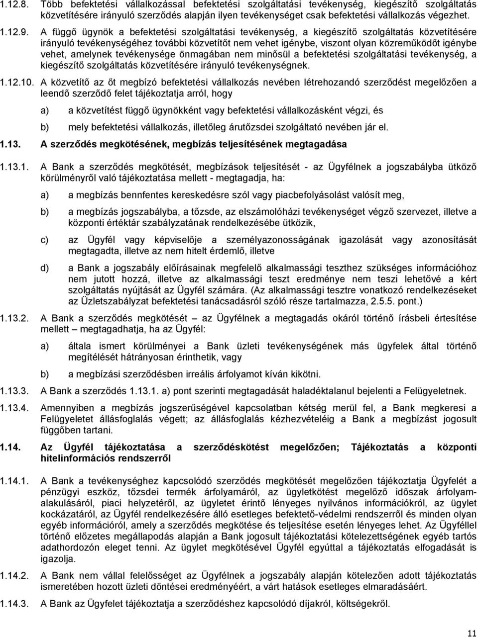 9. A függő ügynök a befektetési szolgáltatási tevékenység, a kiegészítő szolgáltatás közvetítésére irányuló tevékenységéhez további közvetítőt nem vehet igénybe, viszont olyan közreműködőt igénybe