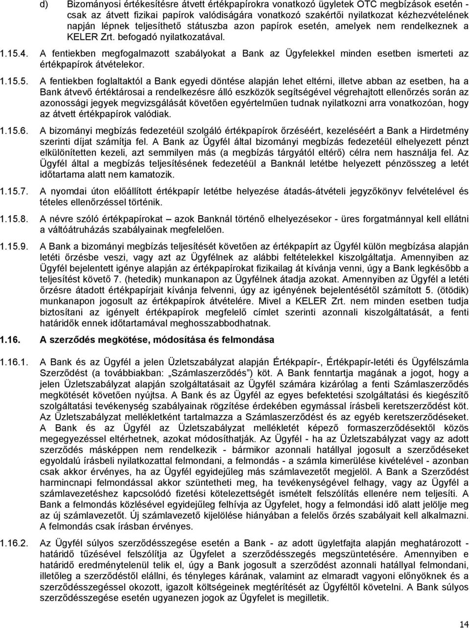 A fentiekben megfogalmazott szabályokat a Bank az Ügyfelekkel minden esetben ismerteti az értékpapírok átvételekor. 1.15.