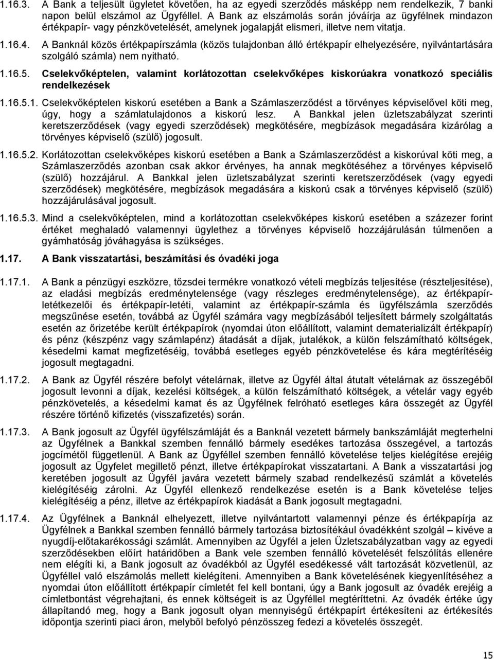 A Banknál közös értékpapírszámla (közös tulajdonban álló értékpapír elhelyezésére, nyilvántartására szolgáló számla) nem nyitható. 1.16.5.