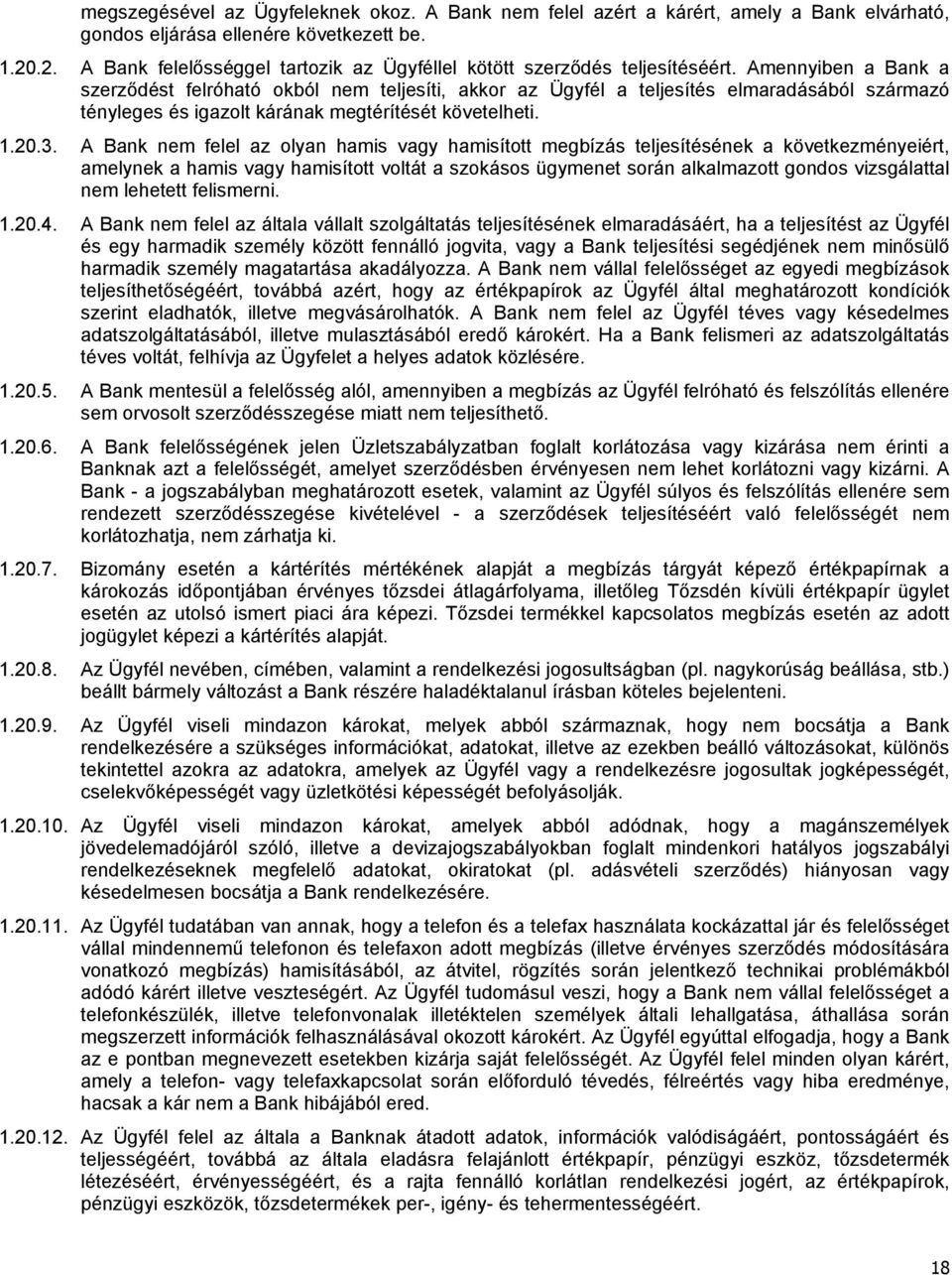 Amennyiben a Bank a szerződést felróható okból nem teljesíti, akkor az Ügyfél a teljesítés elmaradásából származó tényleges és igazolt kárának megtérítését követelheti. 1.20.3.