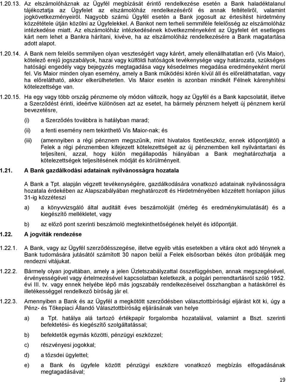 Nagyobb számú Ügyfél esetén a Bank jogosult az értesítést hirdetmény közzététele útján közölni az Ügyfelekkel. A Bankot nem terheli semmiféle felelősség az elszámolóház intézkedése miatt.