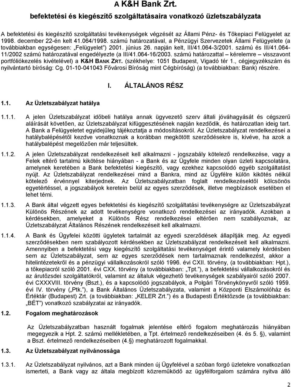 számú és III/41.064-11/2002 számú határozatával engedélyezte (a III/41.064-16/2003. számú határozattal kérelemre visszavont portfóliókezelés kivételével) a K&H BANK ZRT.