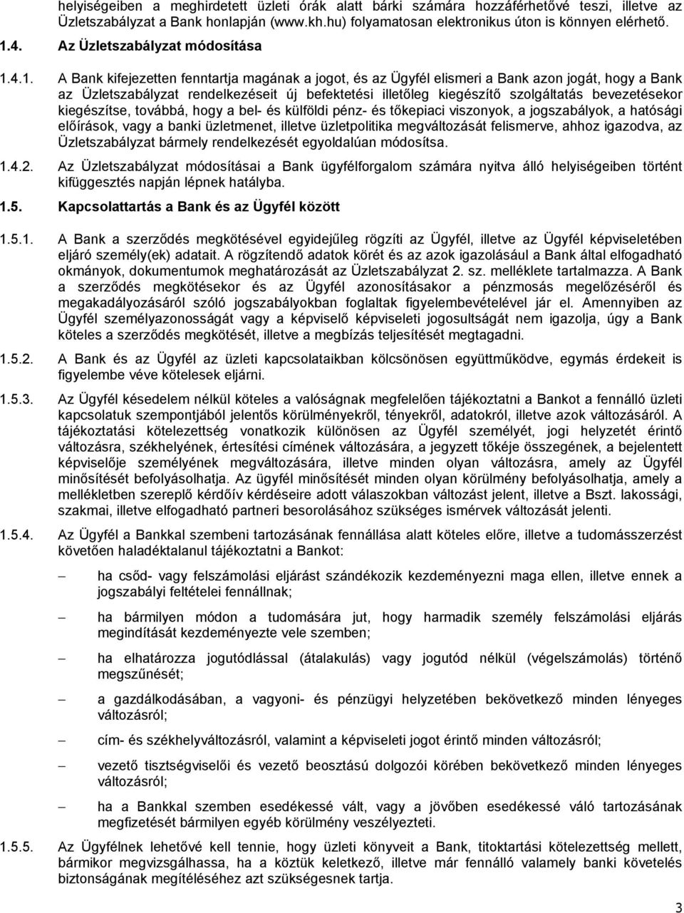 4.1. A Bank kifejezetten fenntartja magának a jogot, és az Ügyfél elismeri a Bank azon jogát, hogy a Bank az Üzletszabályzat rendelkezéseit új befektetési illetőleg kiegészítő szolgáltatás