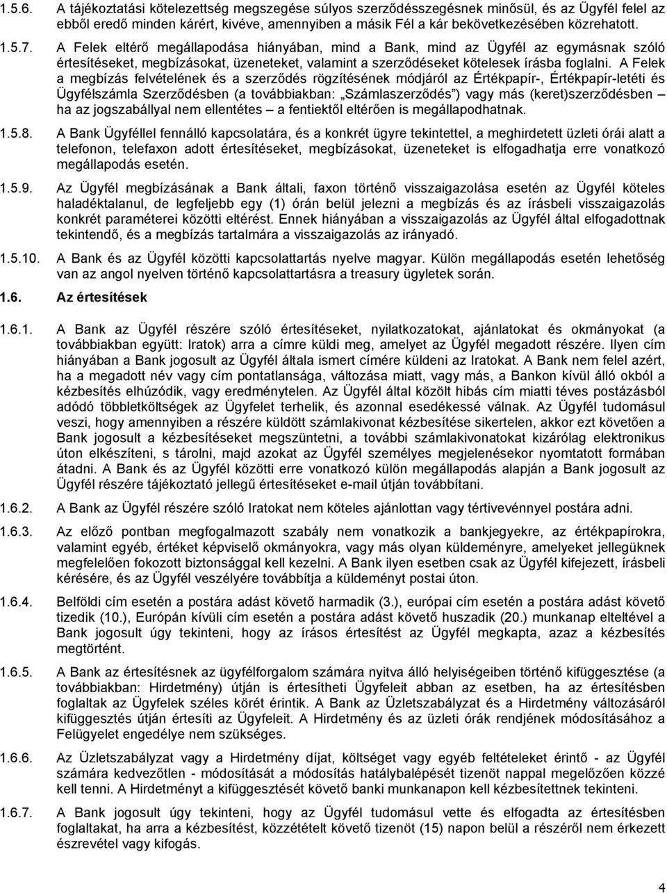 A Felek a megbízás felvételének és a szerződés rögzítésének módjáról az Értékpapír-, Értékpapír-letéti és Ügyfélszámla Szerződésben (a továbbiakban: Számlaszerződés ) vagy más (keret)szerződésben ha