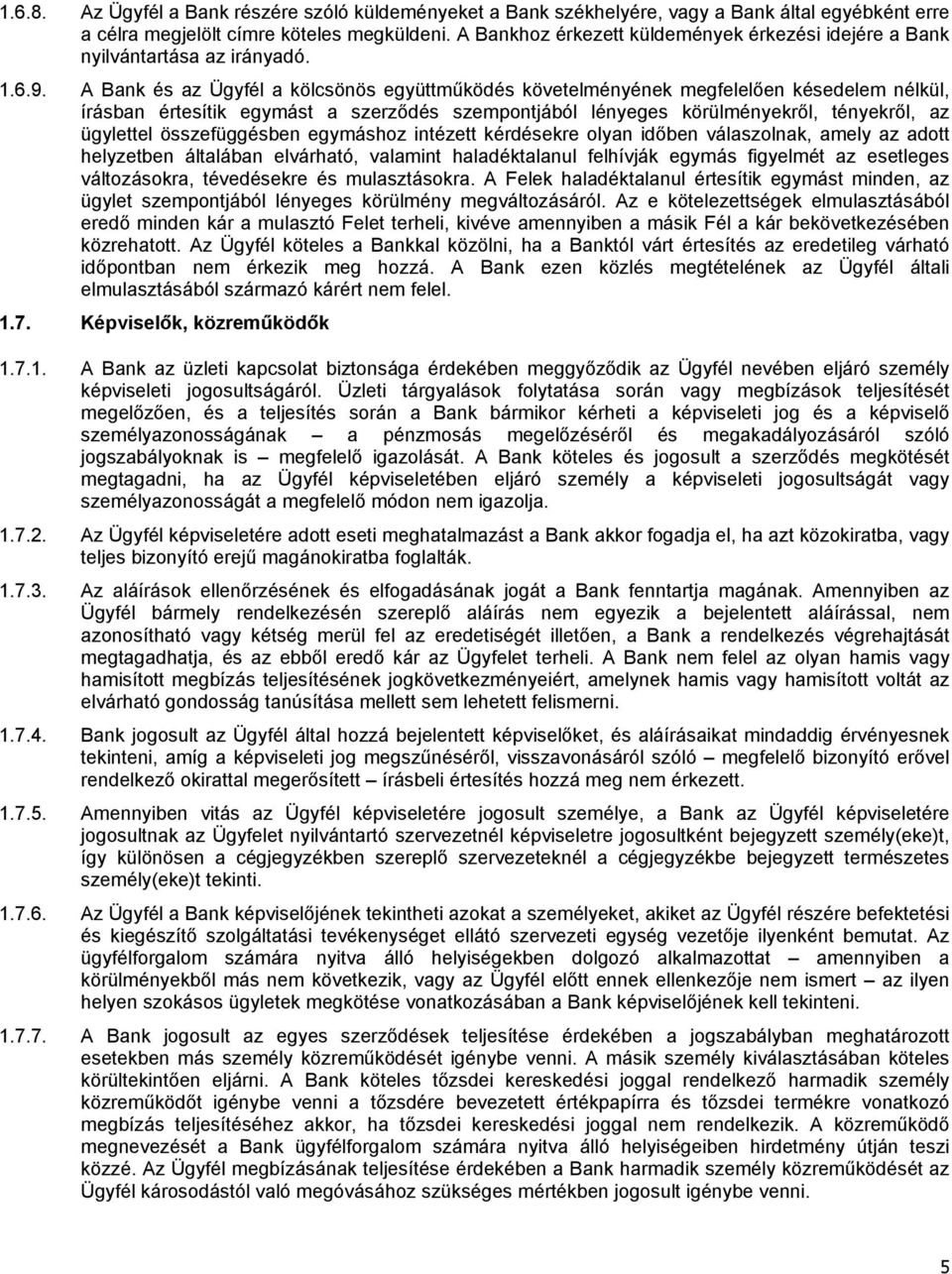 A Bank és az Ügyfél a kölcsönös együttműködés követelményének megfelelően késedelem nélkül, írásban értesítik egymást a szerződés szempontjából lényeges körülményekről, tényekről, az ügylettel