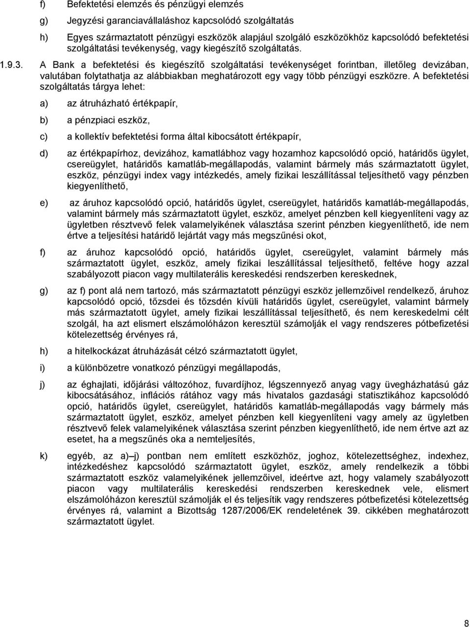 A Bank a befektetési és kiegészítő szolgáltatási tevékenységet forintban, illetőleg devizában, valutában folytathatja az alábbiakban meghatározott egy vagy több pénzügyi eszközre.