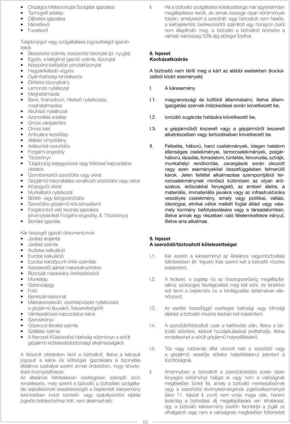 nyugta) Egyéb, a kárigényt igazoló számla, bizonylat Készpénz-befizetési pénztárbizonylat Hagyatékátadó végzés Gyámhatósági rendelkezés Öröklési bizonyítvány Lemondó nyilatkozat Meghatalmazás Bank,