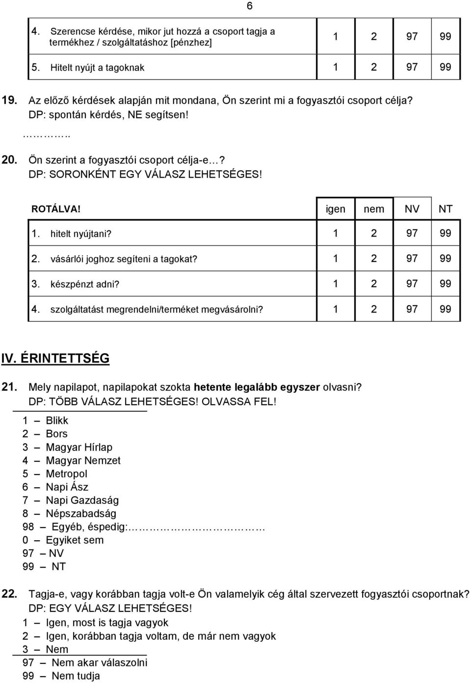 ROTÁLVA! igen nem NV NT 1. hitelt nyújtani? 1 2 97 99 2. vásárlói joghoz segíteni a tagokat? 1 2 97 99 3. készpénzt adni? 1 2 97 99 4. szolgáltatást megrendelni/terméket megvásárolni? 1 2 97 99 IV.