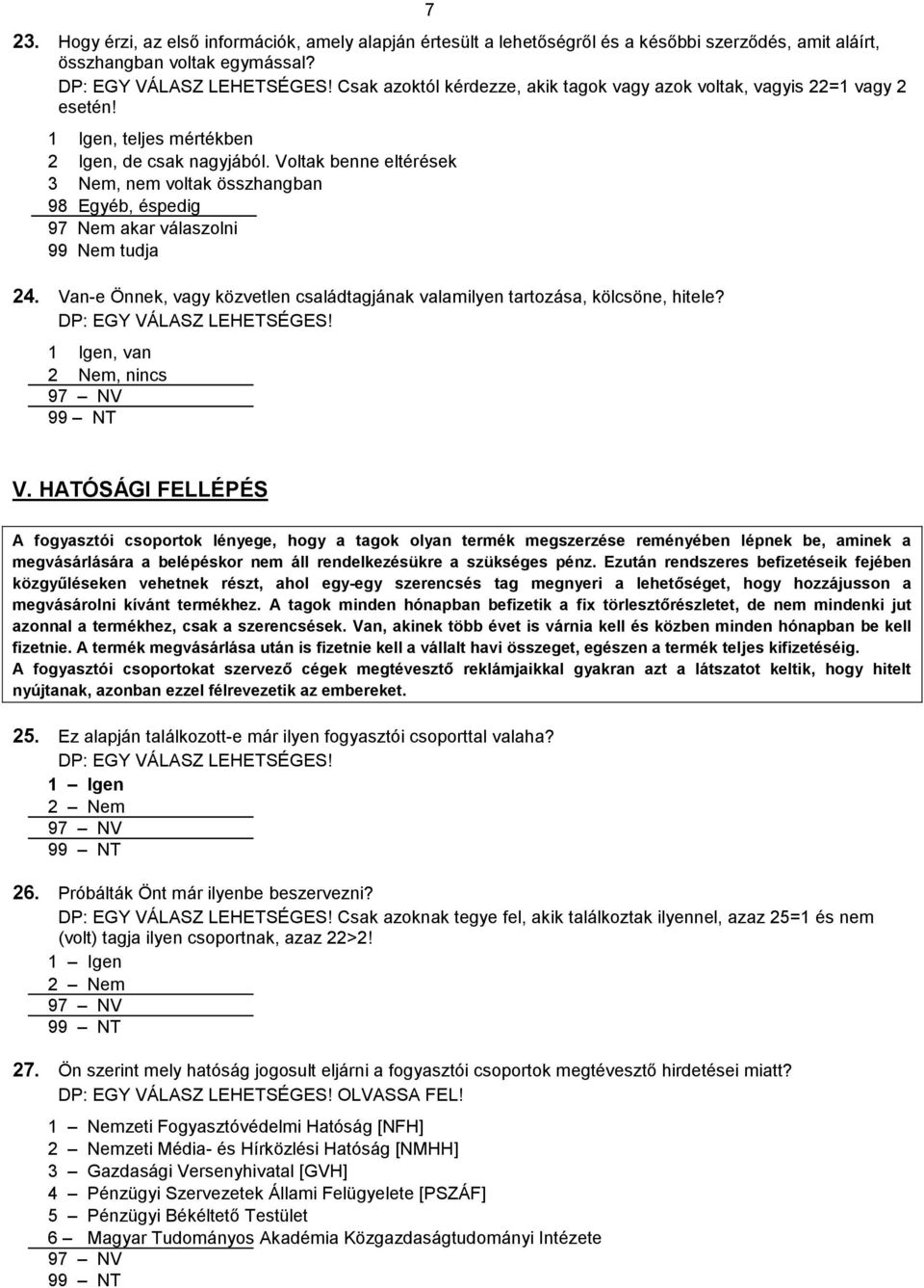 Voltak benne eltérések 3 Nem, nem voltak összhangban 98 Egyéb, éspedig 97 Nem akar válaszolni 99 Nem tudja 24. Van-e Önnek, vagy közvetlen családtagjának valamilyen tartozása, kölcsöne, hitele?