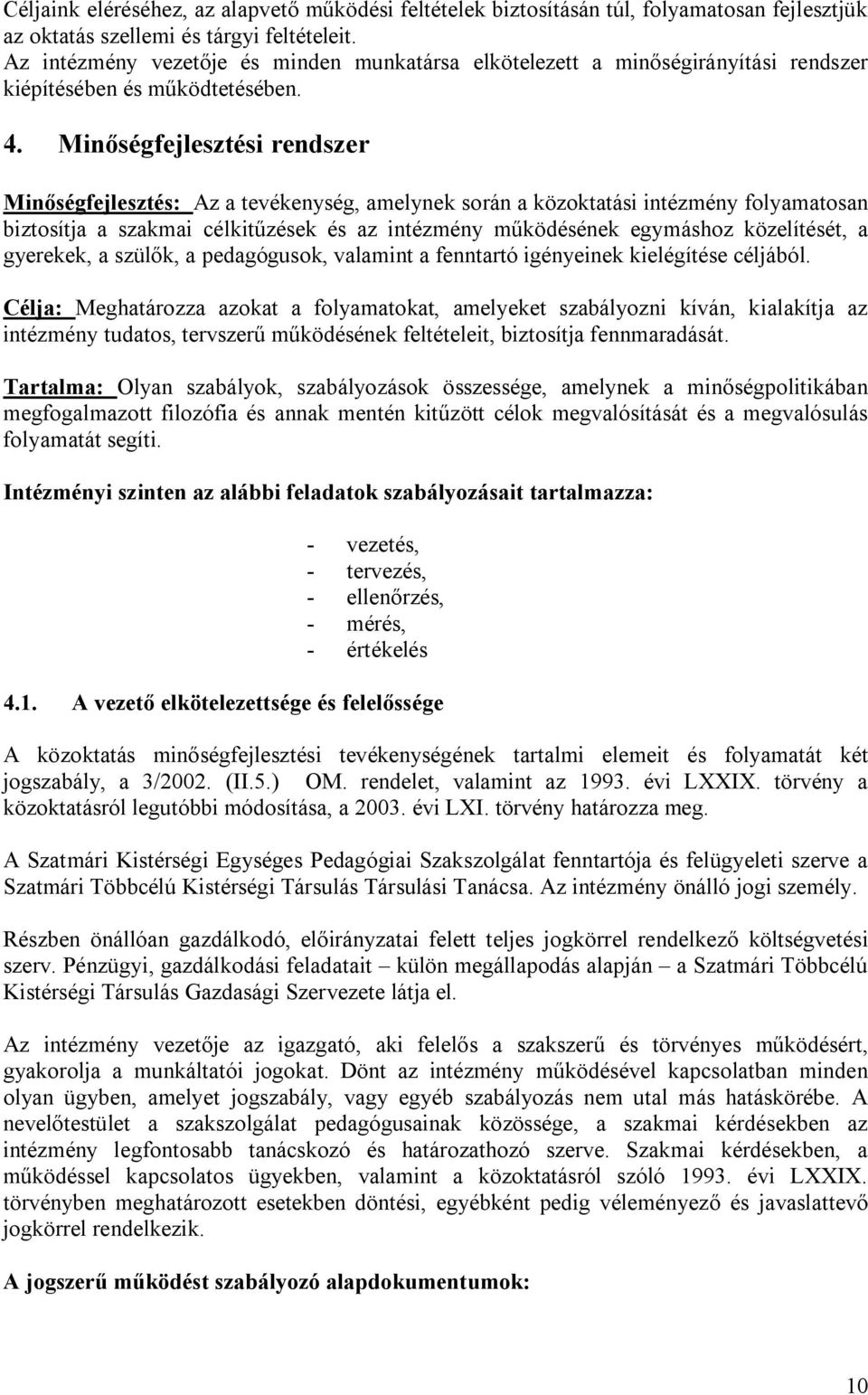 Minőségfejlesztési rendszer Minőségfejlesztés: Az a tevékenység, amelynek során a közoktatási intézmény folyamatosan biztosítja a szakmai célkitűzések és az intézmény működésének egymáshoz