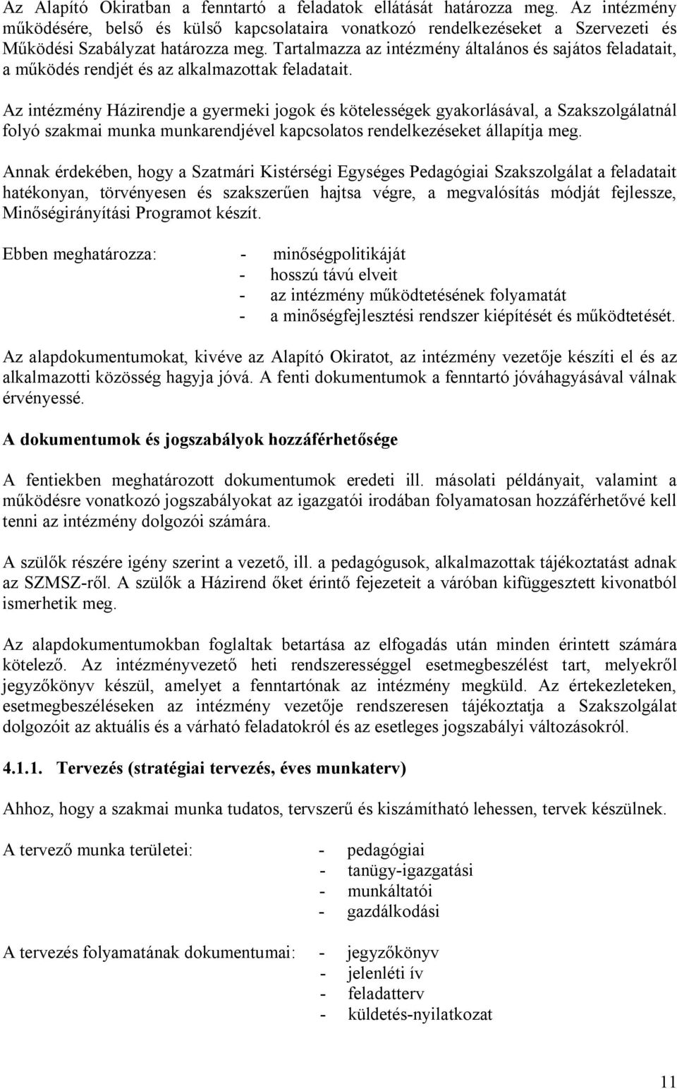 Az intézmény Házirendje a gyermeki jogok és kötelességek gyakorlásával, a Szakszolgálatnál folyó szakmai munka munkarendjével kapcsolatos rendelkezéseket állapítja meg.