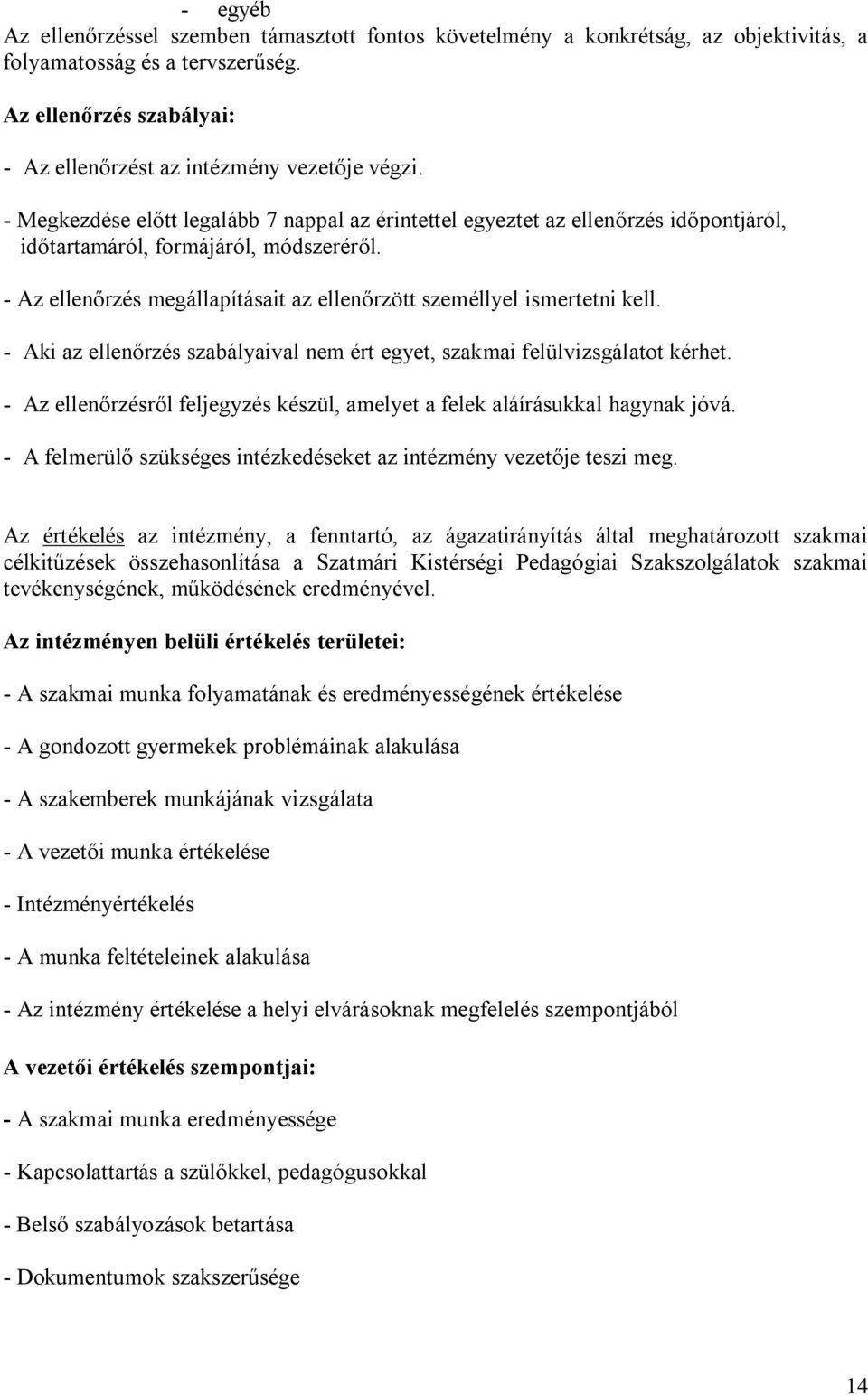 - Az ellenőrzés megállapításait az ellenőrzött személlyel ismertetni kell. - Aki az ellenőrzés szabályaival nem ért egyet, szakmai felülvizsgálatot kérhet.