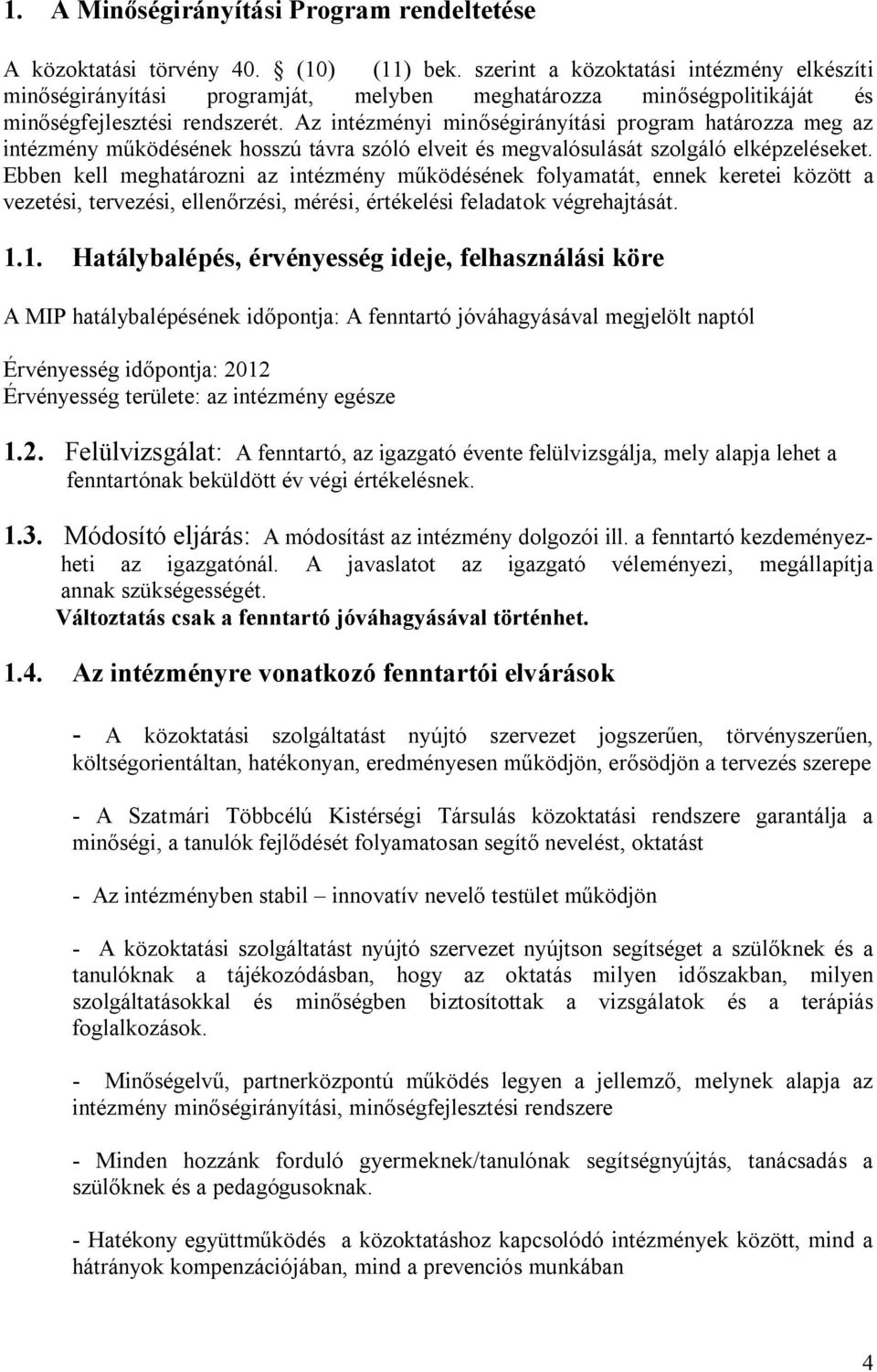 Az intézményi minőségirányítási program határozza meg az intézmény működésének hosszú távra szóló elveit és megvalósulását szolgáló elképzeléseket.