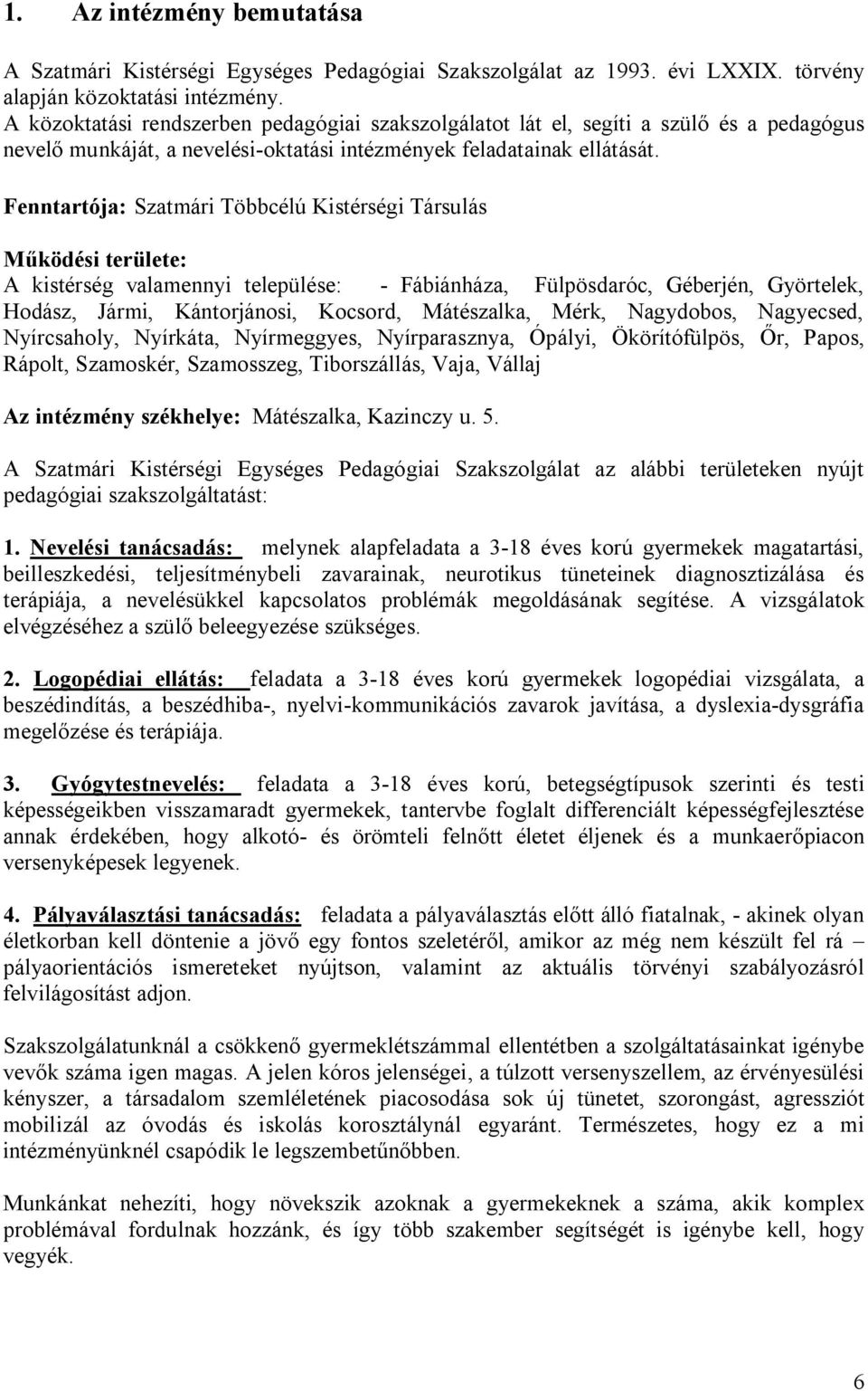 Fenntartója: Szatmári Többcélú Kistérségi Társulás Működési területe: A kistérség valamennyi települése: - Fábiánháza, Fülpösdaróc, Géberjén, Györtelek, Hodász, Jármi, Kántorjánosi, Kocsord,