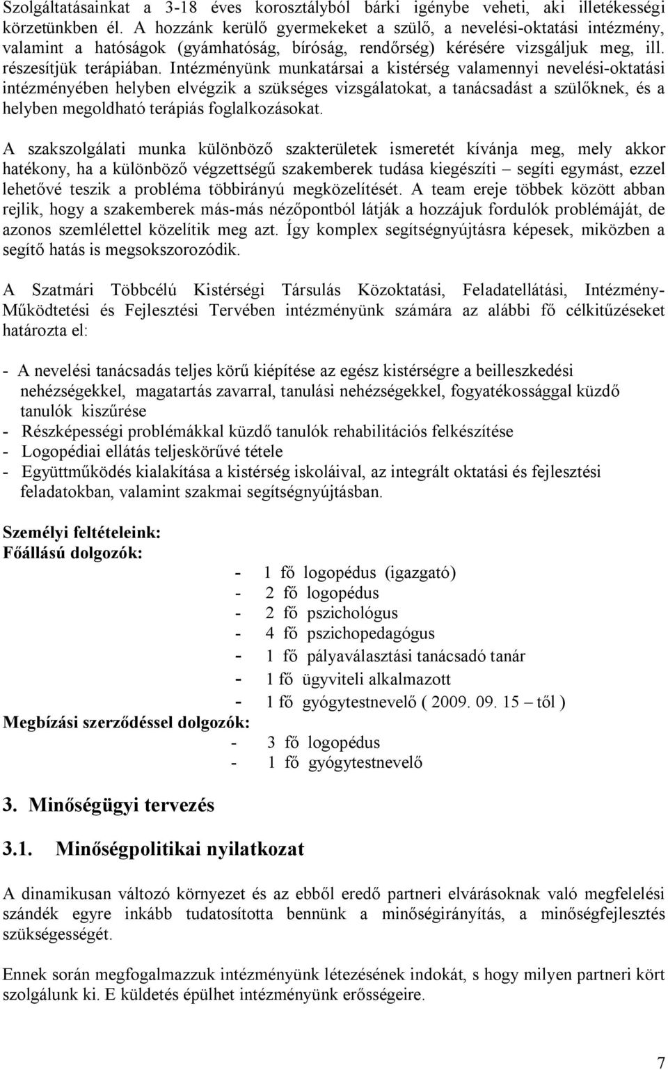 Intézményünk munkatársai a kistérség valamennyi nevelési-oktatási intézményében helyben elvégzik a szükséges vizsgálatokat, a tanácsadást a szülőknek, és a helyben megoldható terápiás foglalkozásokat.