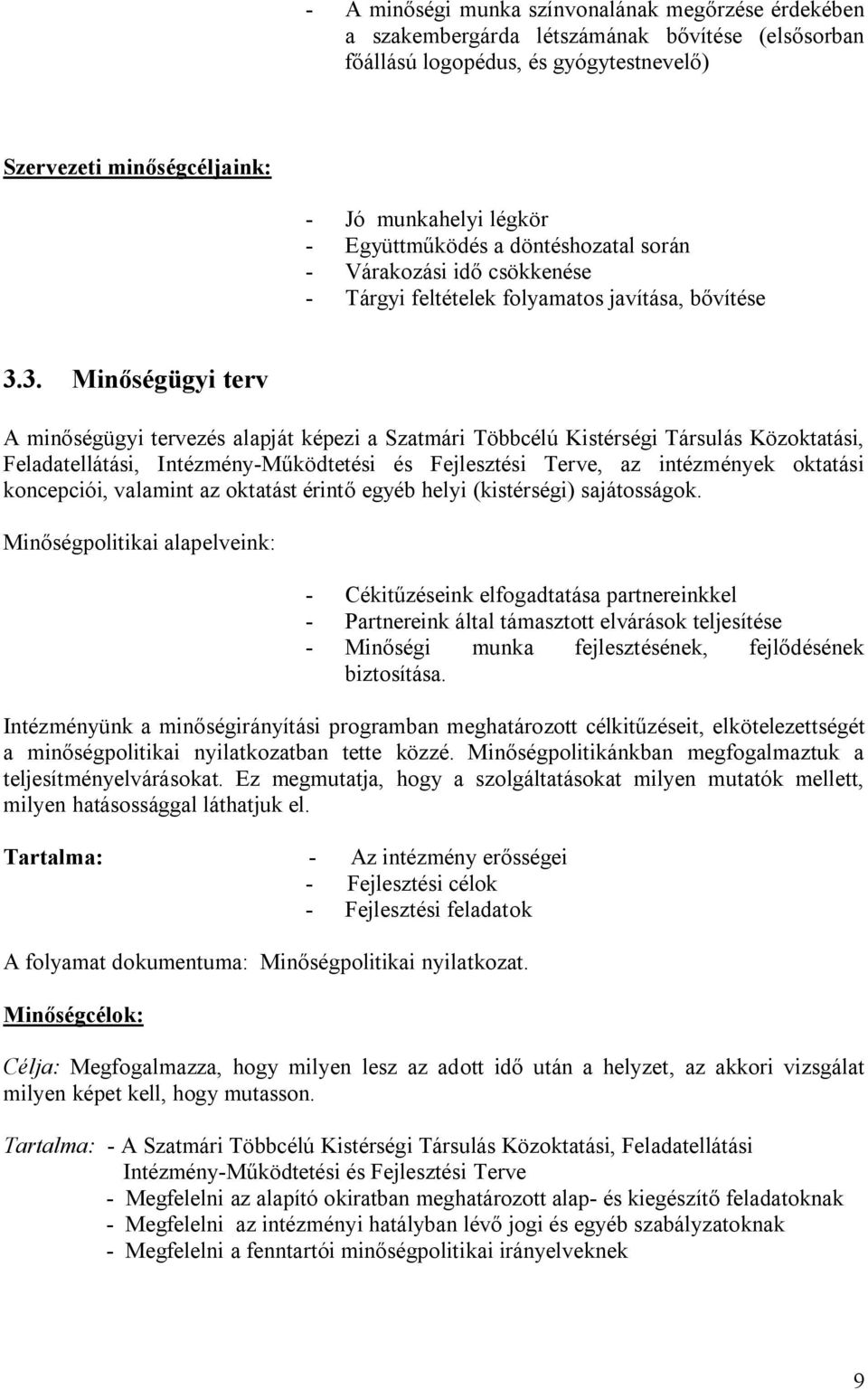 3. Minőségügyi terv A minőségügyi tervezés alapját képezi a Szatmári Többcélú Kistérségi Társulás Közoktatási, Feladatellátási, Intézmény-Működtetési és Fejlesztési Terve, az intézmények oktatási