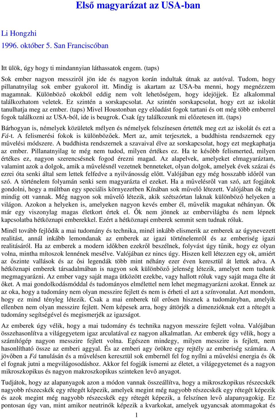 Különböző okokból eddig nem volt lehetőségem, hogy idejöjjek. Ez alkalommal találkozhatom veletek. Ez szintén a sorskapcsolat. Az szintén sorskapcsolat, hogy ezt az iskolát tanulhatja meg az ember.