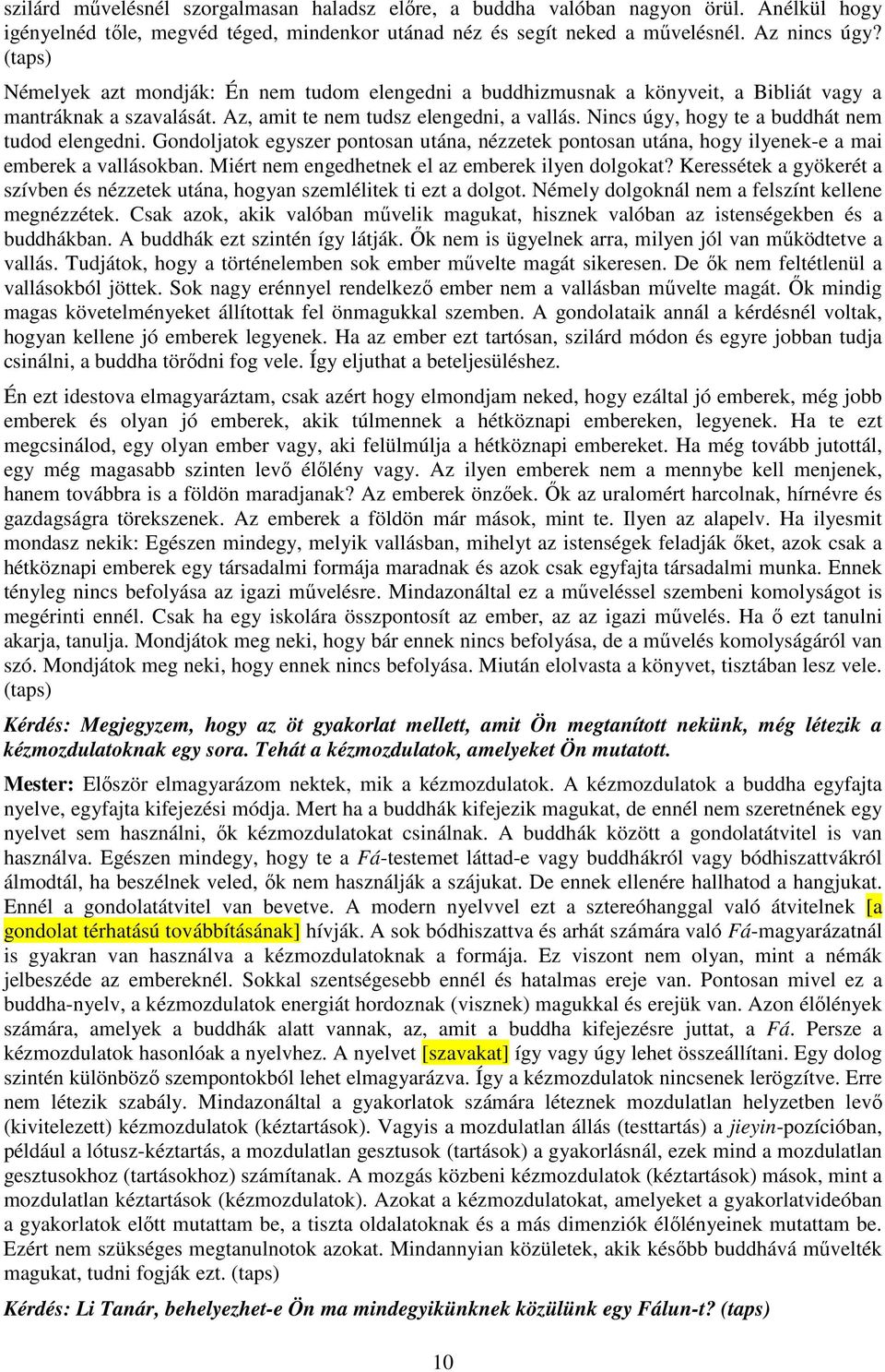 Nincs úgy, hogy te a buddhát nem tudod elengedni. Gondoljatok egyszer pontosan utána, nézzetek pontosan utána, hogy ilyenek-e a mai emberek a vallásokban.