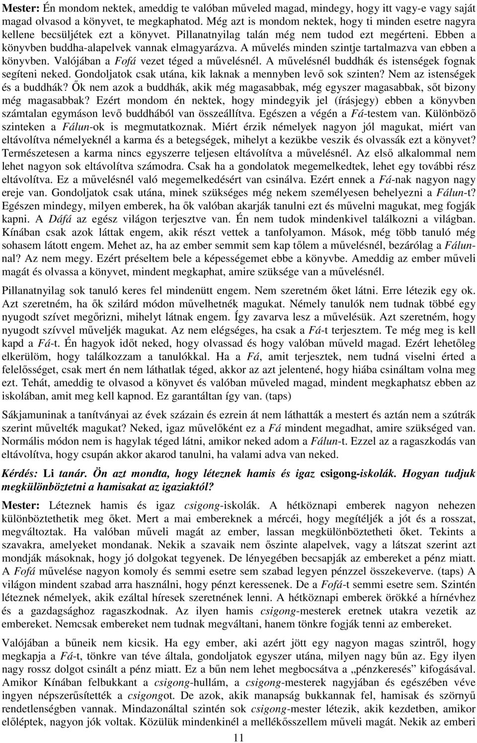 A művelés minden szintje tartalmazva van ebben a könyvben. Valójában a Fofá vezet téged a művelésnél. A művelésnél buddhák és istenségek fognak segíteni neked.