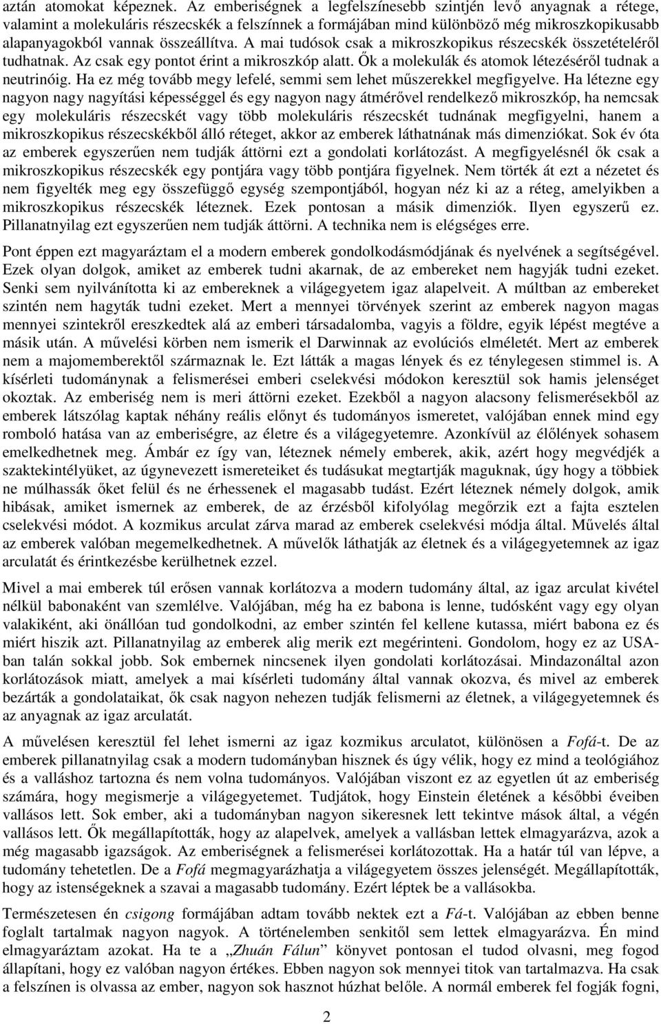 A mai tudósok csak a mikroszkopikus részecskék összetételéről tudhatnak. Az csak egy pontot érint a mikroszkóp alatt. Ők a molekulák és atomok létezéséről tudnak a neutrinóig.