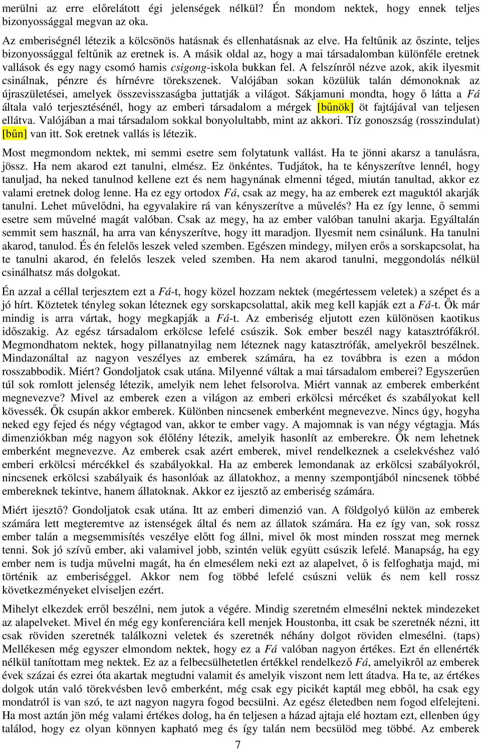 A felszínről nézve azok, akik ilyesmit csinálnak, pénzre és hírnévre törekszenek. Valójában sokan közülük talán démonoknak az újraszületései, amelyek összevisszaságba juttatják a világot.