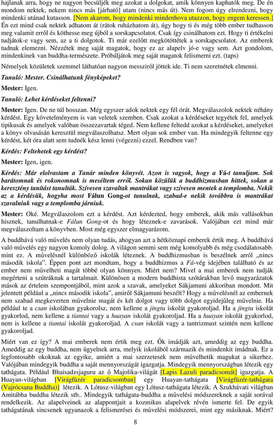 ] Én ezt mind csak nektek adhatom át (rátok ruházhatom át), úgy hogy ti és még több ember tudhasson meg valamit erről és köthesse meg újból a sorskapcsolatot. Csak így csinálhatom ezt.