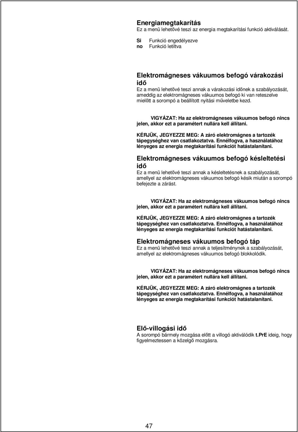 befogó ki van reteszelve mielőtt a sorompó a beállított nyitási műveletbe kezd. VIGYÁZAT: Ha az elektromágneses vákuumos befogó nincs jelen, akkor ezt a paramétert nullára kell állítani.