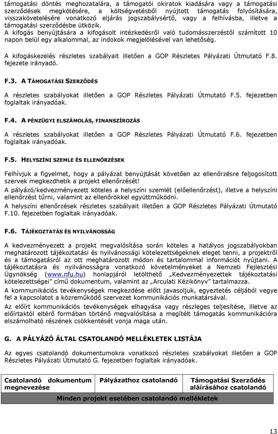 A kifogás benyújtására a kifogásolt intézkedésről való tudomásszerzéstől számított 10 napon belül egy alkalommal, az indokok megjelölésével van lehetőség.