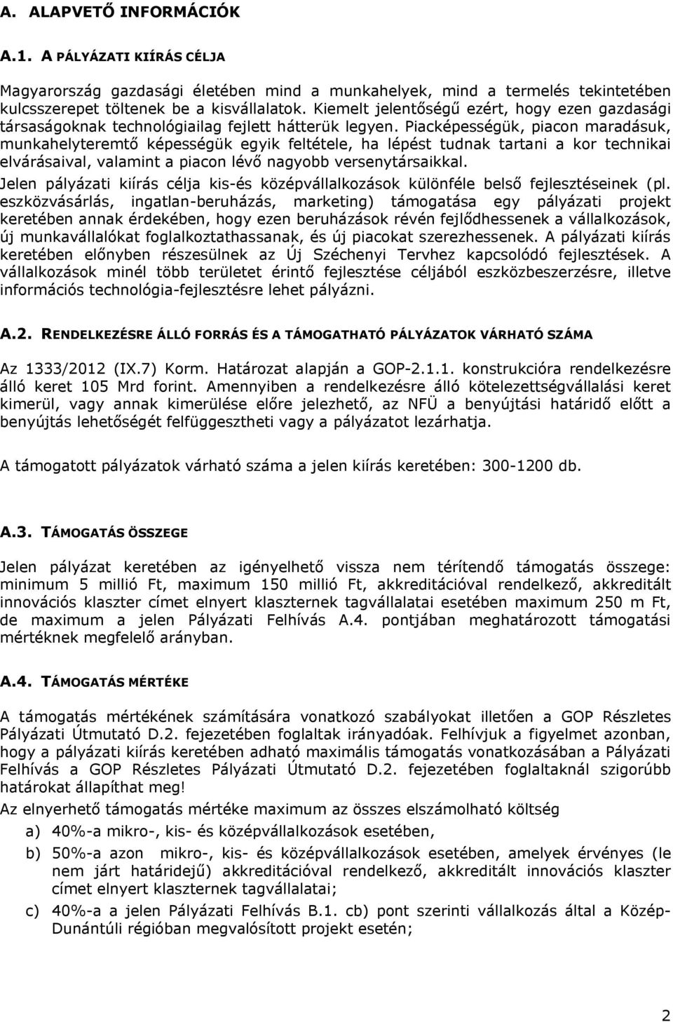 Piacképességük, piacon maradásuk, munkahelyteremtő képességük egyik feltétele, ha lépést tudnak tartani a kor technikai elvárásaival, valamint a piacon lévő nagyobb versenytársaikkal.