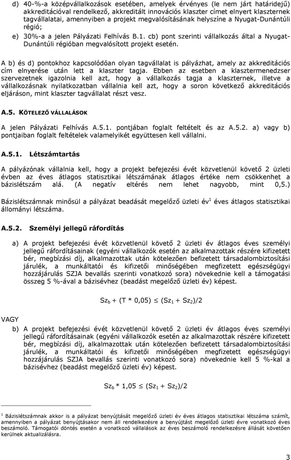 A b) és d) pontokhoz kapcsolódóan olyan tagvállalat is pályázhat, amely az akkreditációs cím elnyerése után lett a klaszter tagja.