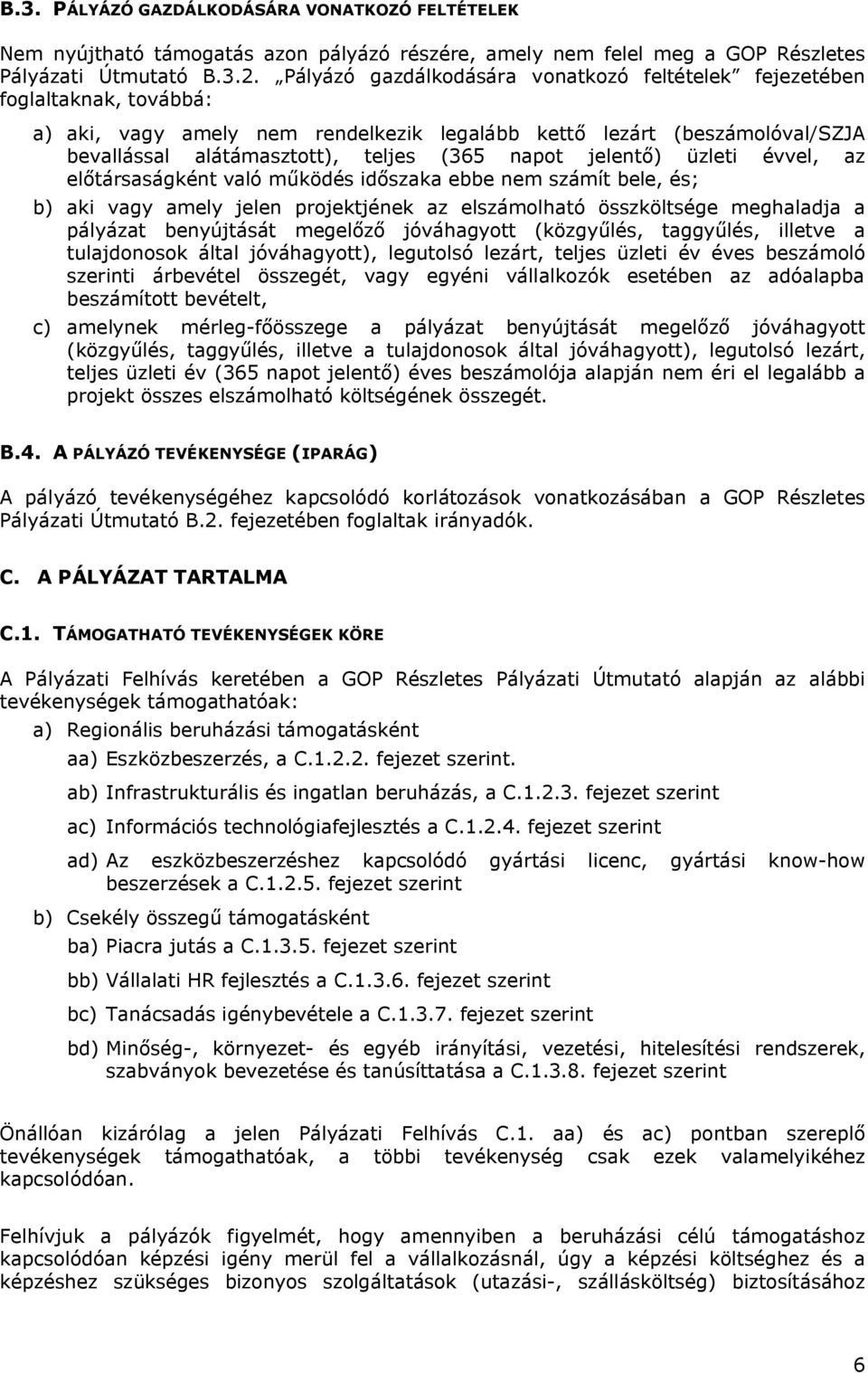 napot jelentő) üzleti évvel, az előtársaságként való működés időszaka ebbe nem számít bele, és; b) aki vagy amely jelen projektjének az elszámolható összköltsége meghaladja a pályázat benyújtását