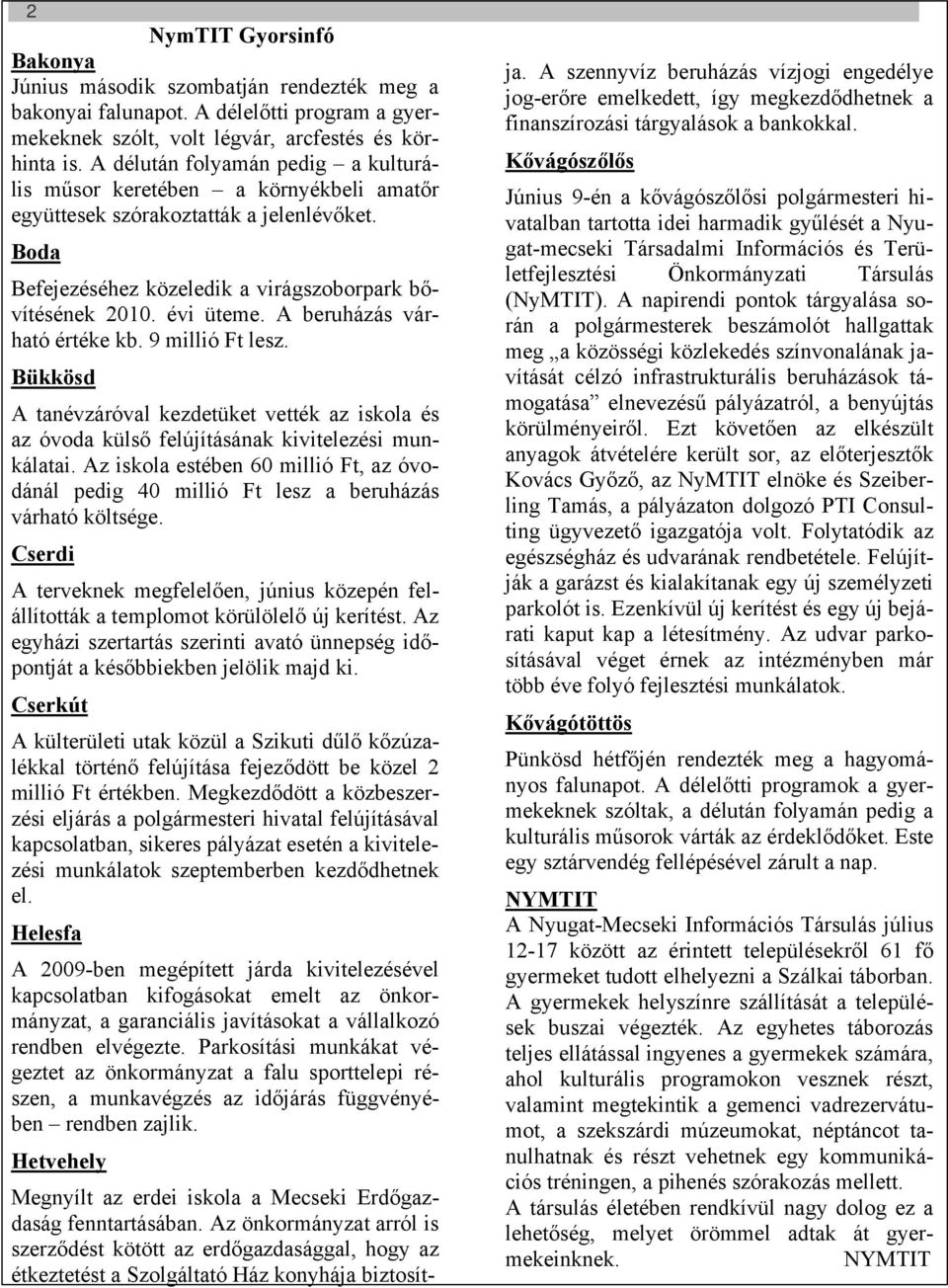 A beruházás várható értéke kb. 9 millió Ft lesz. Bükkösd A tanévzáróval kezdetüket vették az iskola és az óvoda külső felújításának kivitelezési munkálatai.