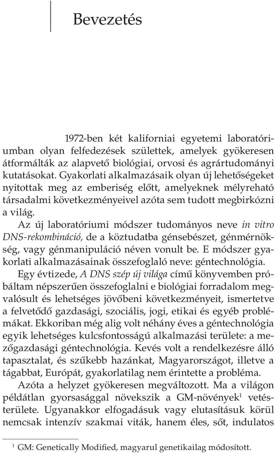 Az új laboratóriumi módszer tudományos neve in vitro DNS-rekombináció, de a köztudatba génsebészet, génmérnökség, vagy génmanipuláció néven vonult be.