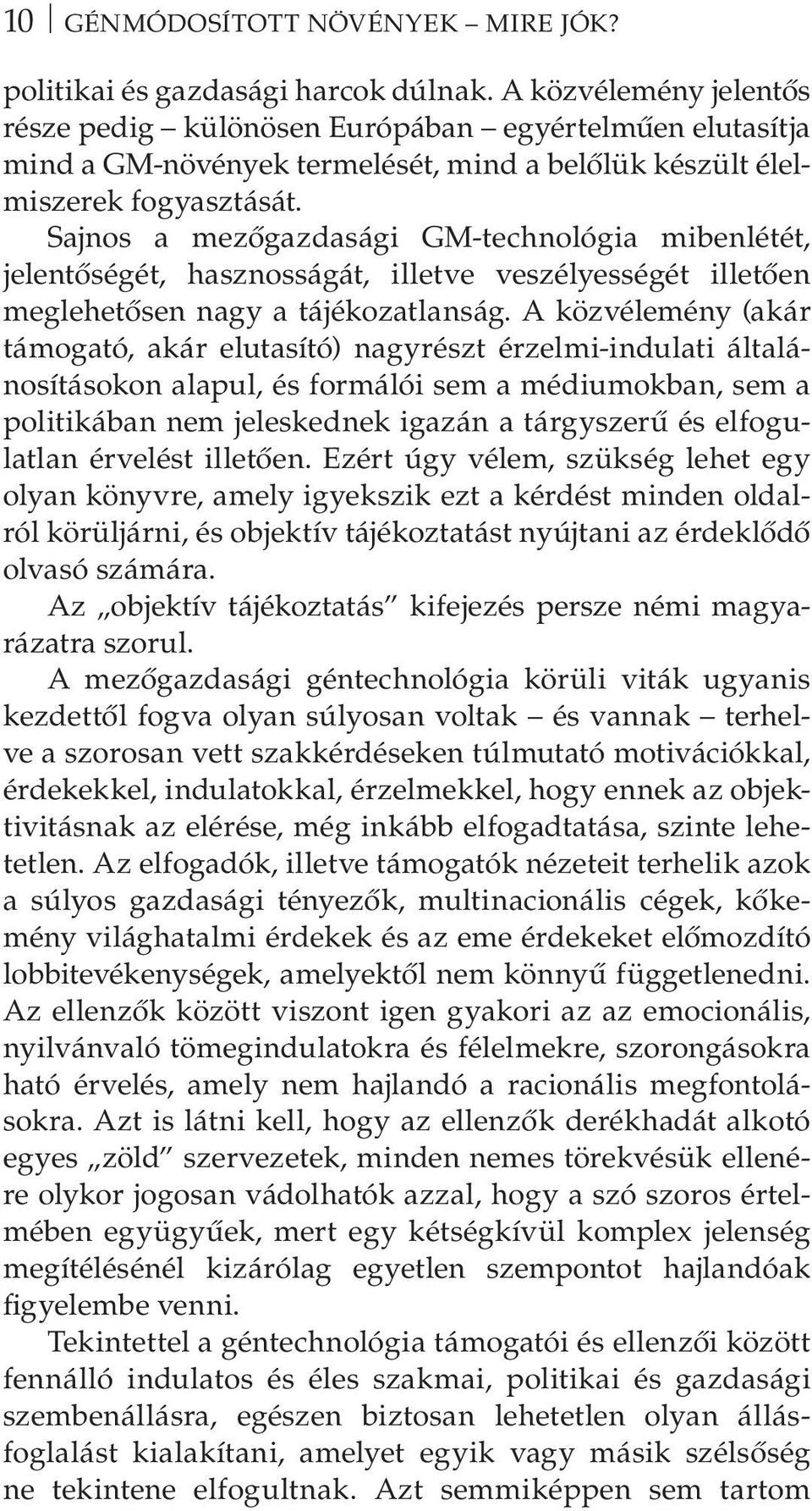 Sajnos a mezőgazdasági GM-technológia mibenlétét, jelentőségét, hasznosságát, illetve veszélyességét illetően meglehetősen nagy a tájékozatlanság.