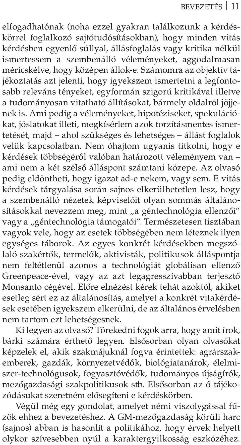 Számomra az objektív tájékoztatás azt jelenti, hogy igyekszem ismertetni a legfontosabb releváns tényeket, egyformán szigorú kritikával illetve a tudományosan vitatható állításokat, bármely oldalról