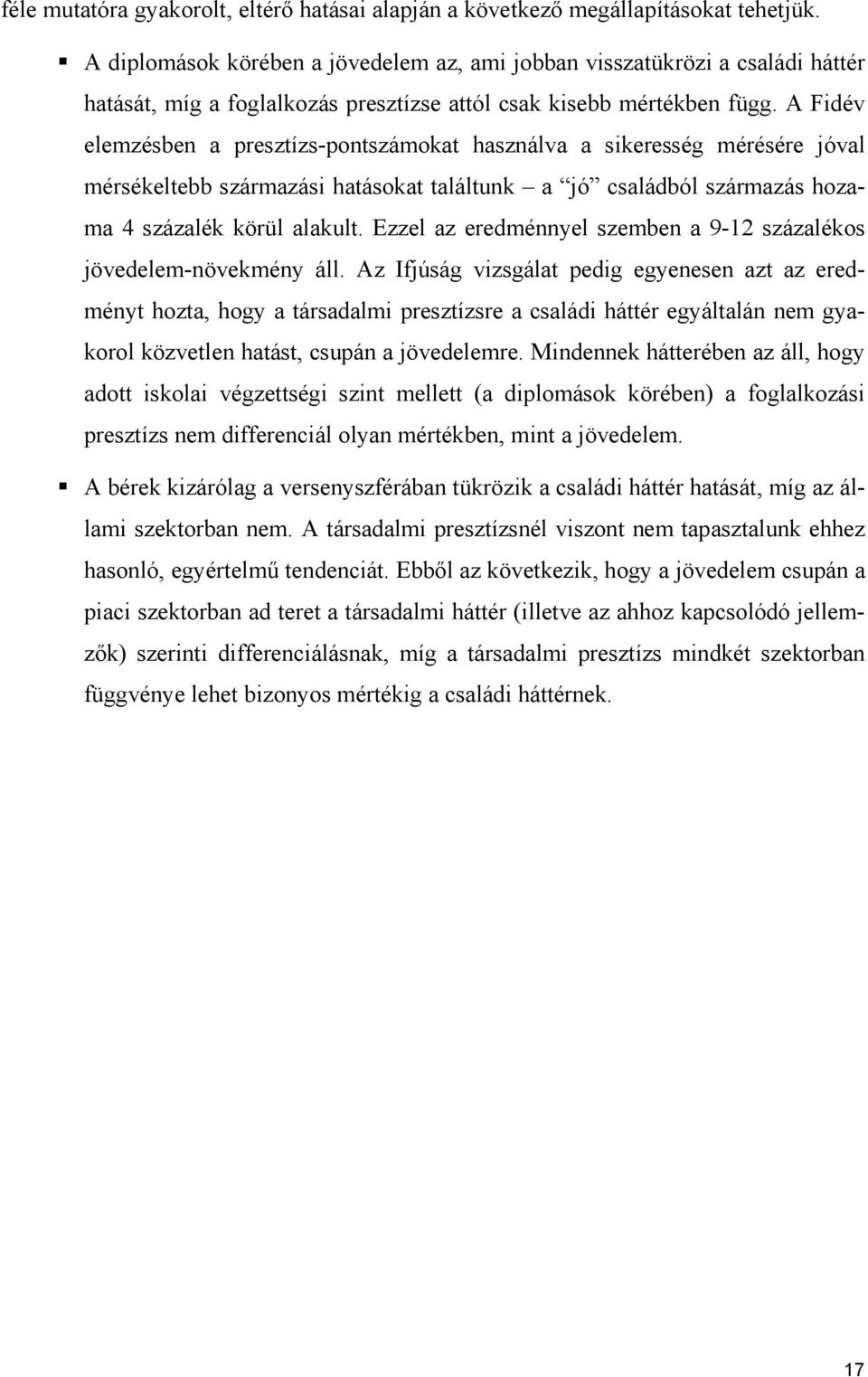 A Fidév elemzésben a presztízs-pontszámokat használva a sikeresség mérésére jóval mérsékeltebb származási hatásokat találtunk a jó családból származás hozama 4 százalék körül alakult.