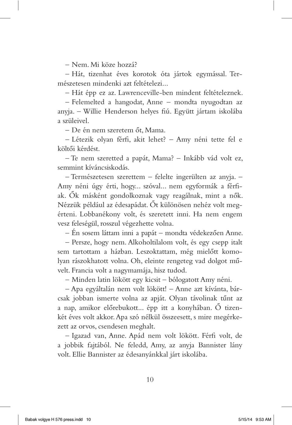 Amy néni tette fel e költôi kérdést. Te nem szeretted a papát, Mama? Inkább vád volt ez, semmint kíváncsiskodás. Természetesen szerettem felelte ingerülten az anyja. Amy néni úgy érti, hogy... szóval.