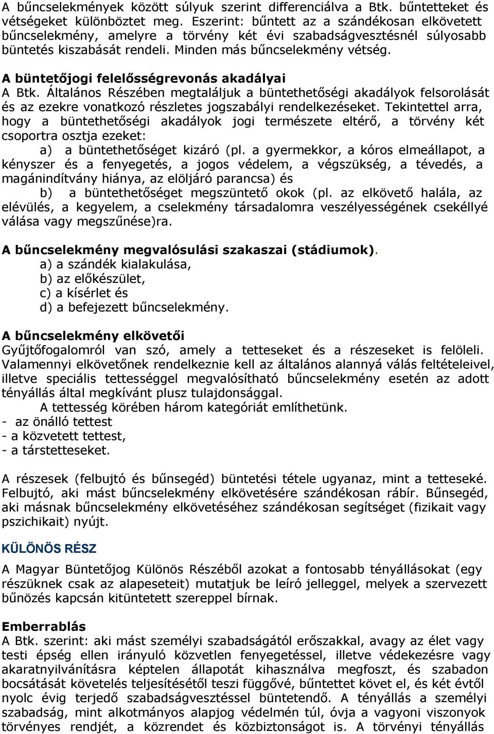 A büntetőjogi felelősségrevonás akadályai A Btk. Általános Részében megtaláljuk a büntethetőségi akadályok felsorolását és az ezekre vonatkozó részletes jogszabályi rendelkezéseket.