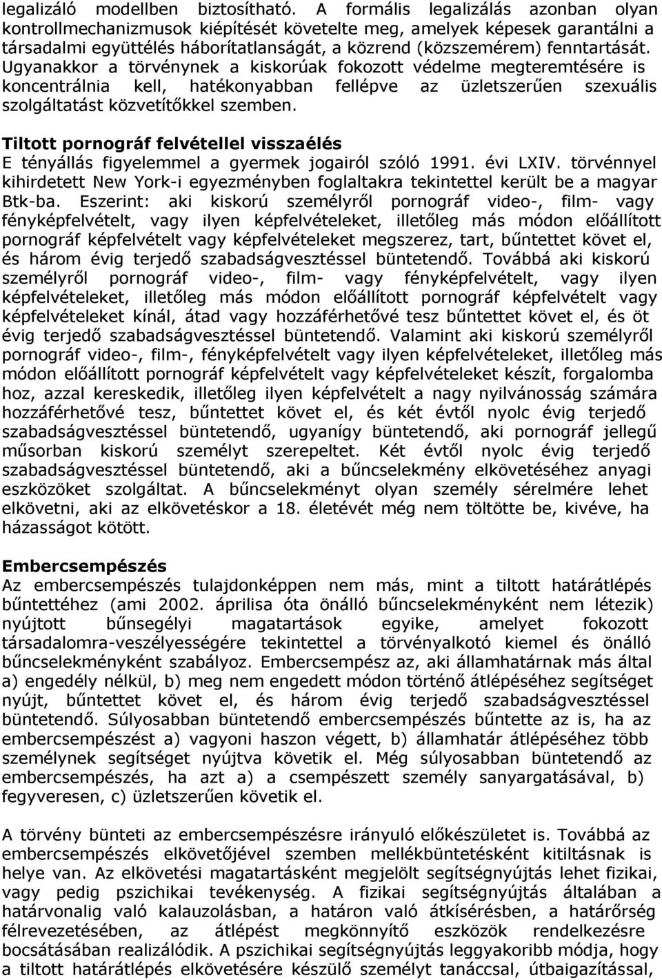 Ugyanakkor a törvénynek a kiskorúak fokozott védelme megteremtésére is koncentrálnia kell, hatékonyabban fellépve az üzletszerűen szexuális szolgáltatást közvetítőkkel szemben.