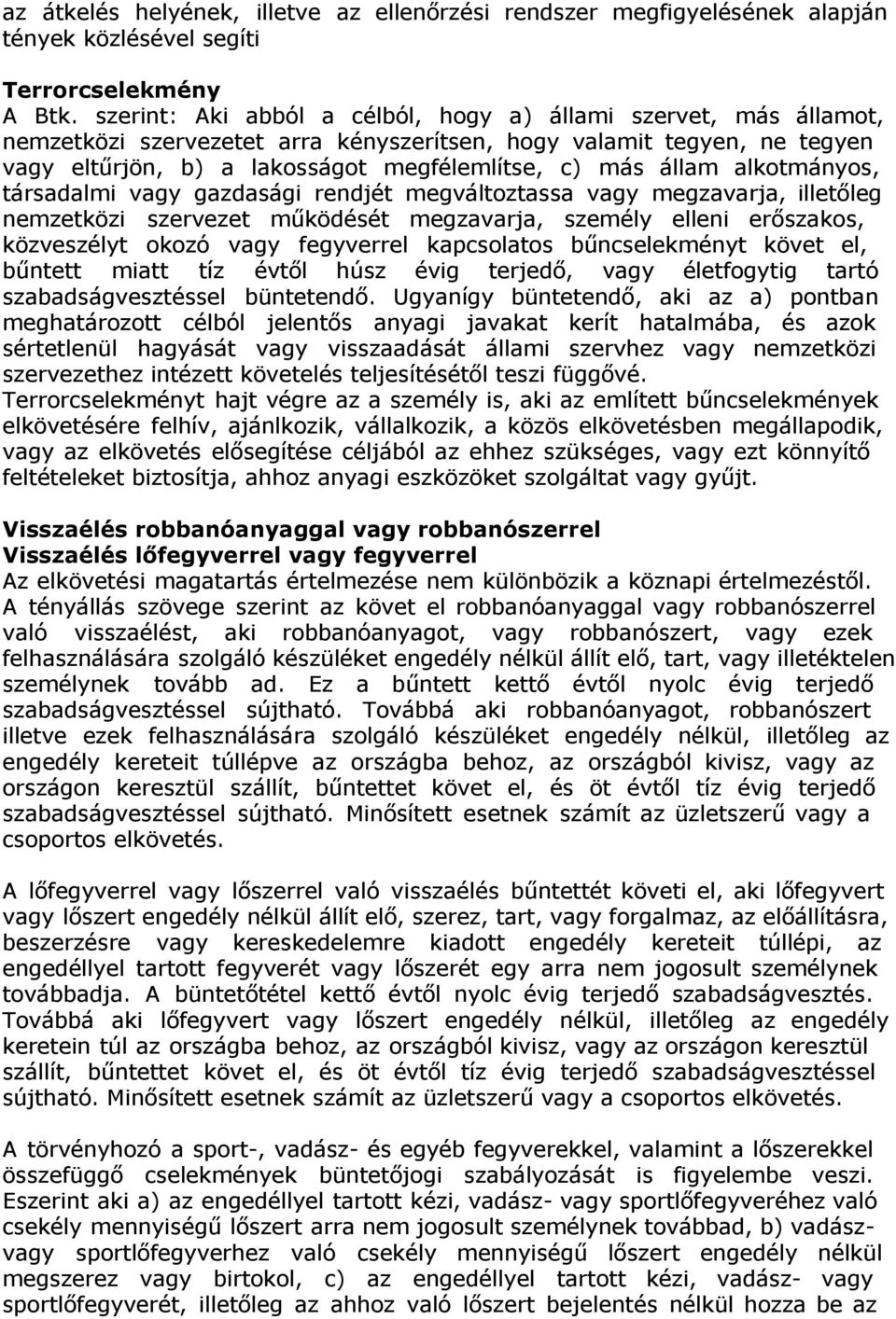 alkotmányos, társadalmi vagy gazdasági rendjét megváltoztassa vagy megzavarja, illetőleg nemzetközi szervezet működését megzavarja, személy elleni erőszakos, közveszélyt okozó vagy fegyverrel