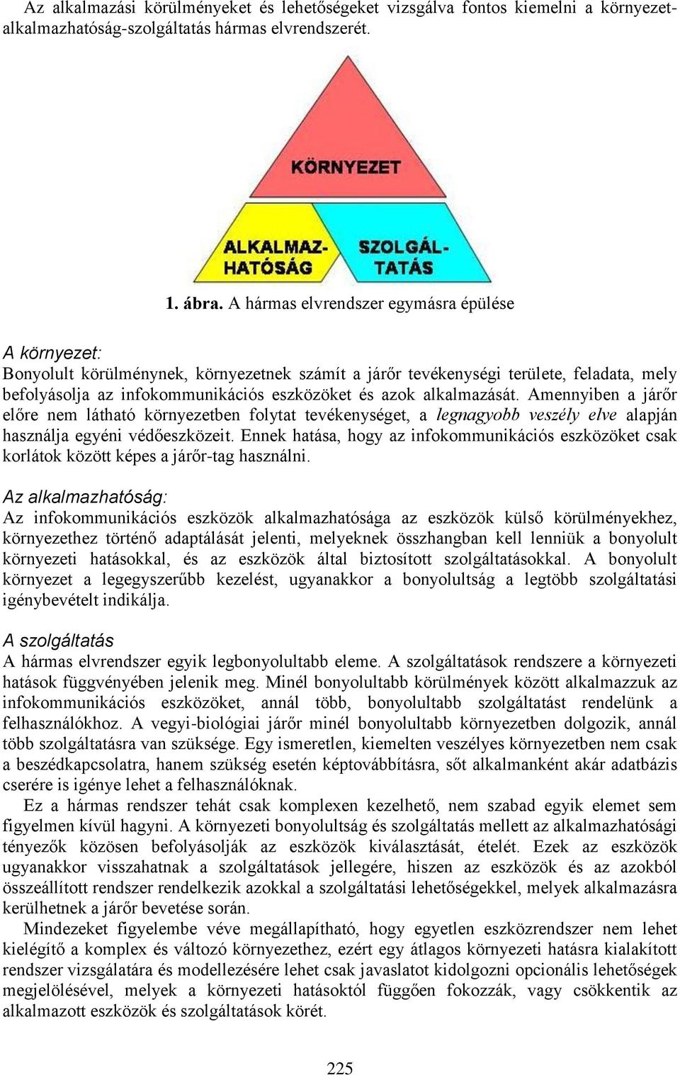 alkalmazását. Amennyiben a járőr előre nem látható környezetben folytat tevékenységet, a legnagyobb veszély elve alapján használja egyéni védőeszközeit.