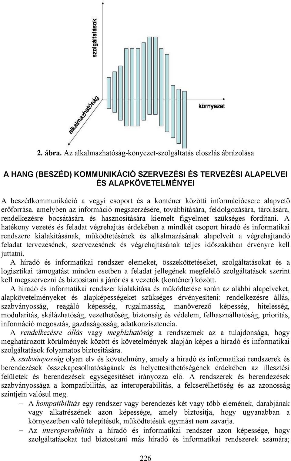 közötti információcsere alapvető erőforrása, amelyben az információ megszerzésére, továbbítására, feldolgozására, tárolására, rendelkezésre bocsátására és hasznosítására kiemelt figyelmet szükséges