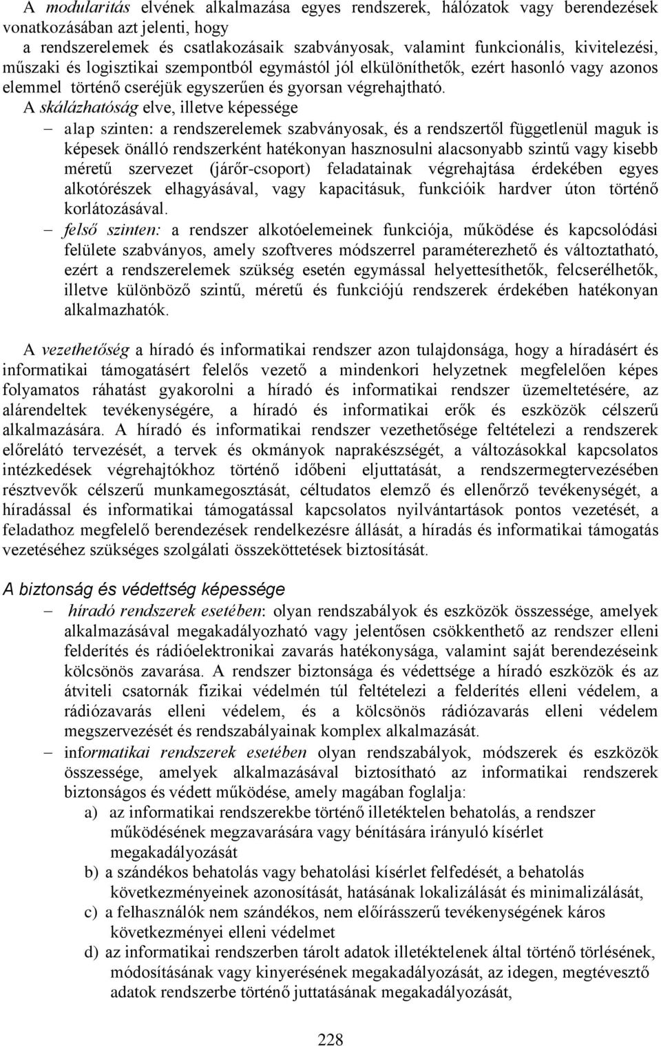 A skálázhatóság elve, illetve képessége alap szinten: a rendszerelemek szabványosak, és a rendszertől függetlenül maguk is képesek önálló rendszerként hatékonyan hasznosulni alacsonyabb szintű vagy