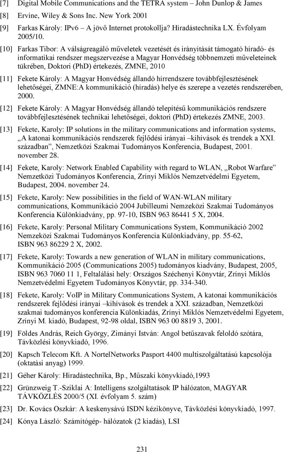 [10] Farkas Tibor: A válságreagáló műveletek vezetését és irányítását támogató híradó- és informatikai rendszer megszervezése a Magyar Honvédség többnemzeti műveleteinek tükrében, Doktori (PhD)