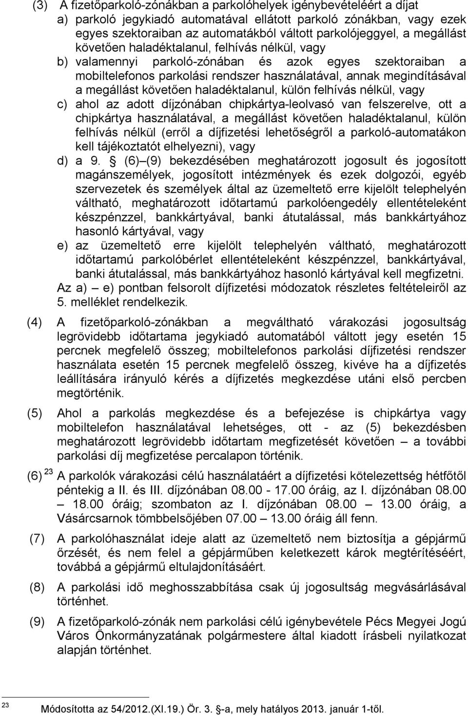 követően haladéktalanul, külön felhívás nélkül, vagy c) ahol az adott díjzónában chipkártya-leolvasó van felszerelve, ott a chipkártya használatával, a megállást követően haladéktalanul, külön