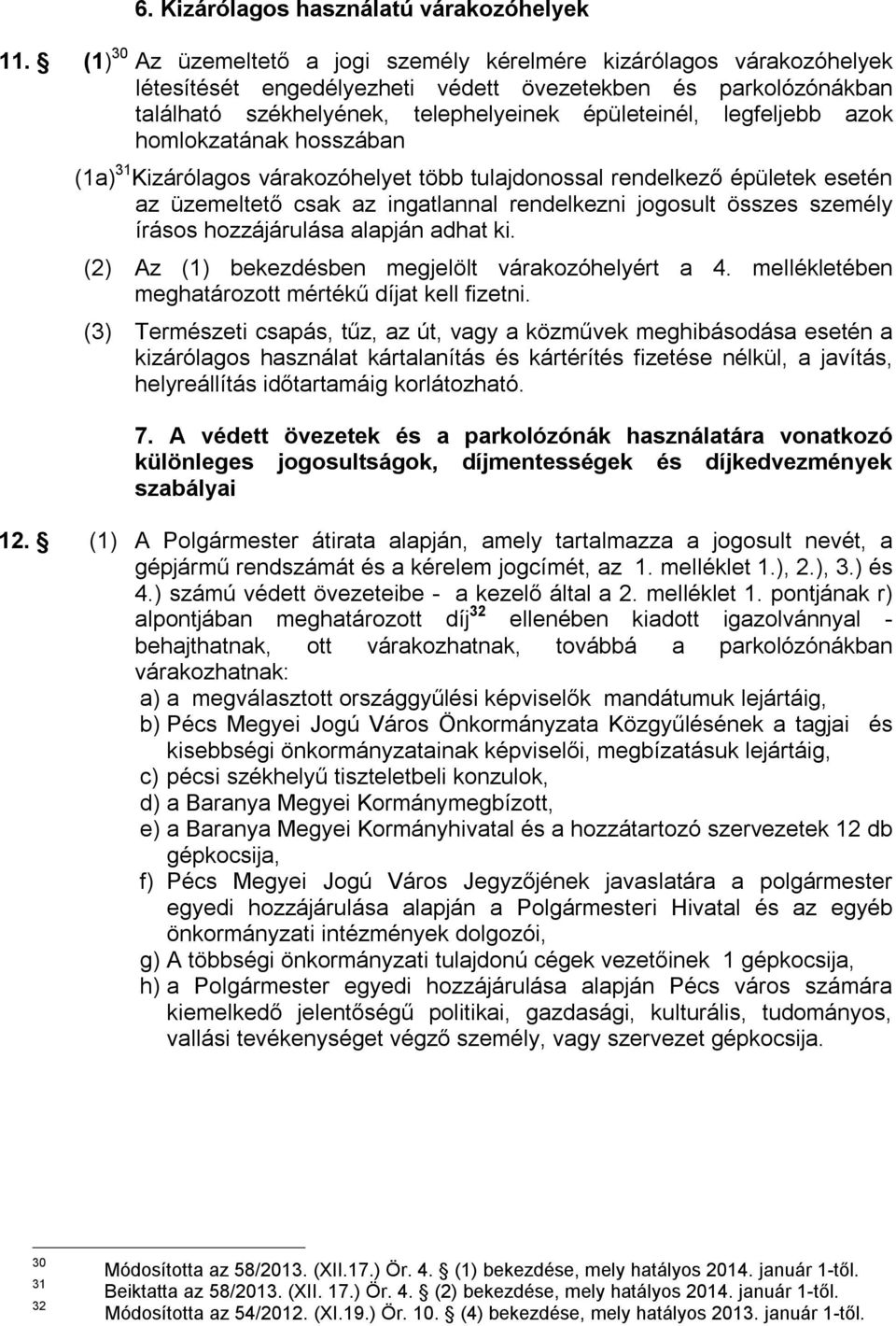 legfeljebb azok homlokzatának hosszában (1a) 31 Kizárólagos várakozóhelyet több tulajdonossal rendelkező épületek esetén az üzemeltető csak az ingatlannal rendelkezni jogosult összes személy írásos