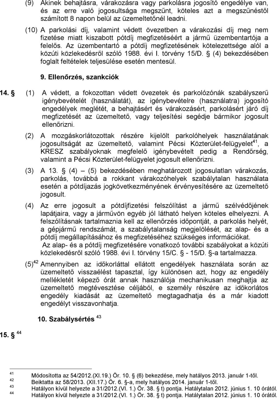 Az üzembentartó a pótdíj megfizetésének kötelezettsége alól a közúti közlekedésről szóló 1988. évi I. törvény 15/D. (4) bekezdésében foglalt feltételek teljesülése esetén mentesül. 9.