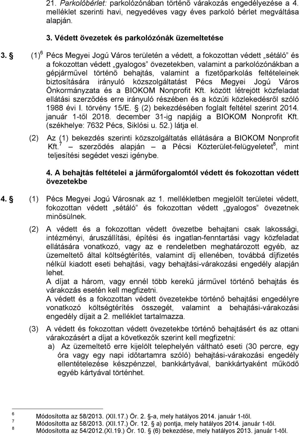 (1) 6 Pécs Megyei Jogú Város területén a védett, a fokozottan védett sétáló és a fokozottan védett gyalogos övezetekben, valamint a parkolózónákban a gépjárművel történő behajtás, valamint a