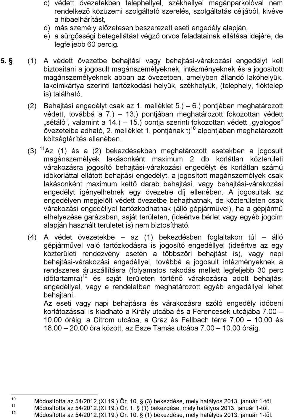 (1) A védett övezetbe behajtási vagy behajtási-várakozási engedélyt kell biztosítani a jogosult magánszemélyeknek, intézményeknek és a jogosított magánszemélyeknek abban az övezetben, amelyben